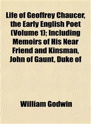Life of Geoffrey Chaucer, the Early English Poet (Volume 1); Including Memoirs of His Near Friend and Kinsman, John of Gaunt, Duke of,1155005902,9781155005904