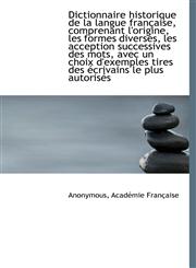 Dictionnaire historique de la langue française, comprenant l'origine, les formes diverses, les accep,1115625055,9781115625050