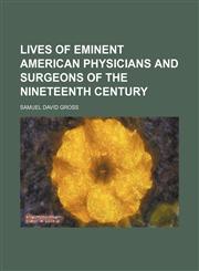 Lives of eminent American physicians and surgeons of the nineteenth century,1150679808,9781150679803