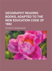 Geography reading books, adapted to the new education code of 1882,1234387514,9781234387518