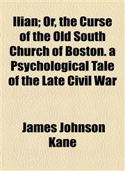 Ilian; Or, the Curse of the Old South Church of Boston. a Psychological Tale of the Late Civil War,1155078837,9781155078830