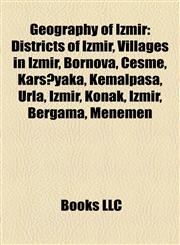 Geography of Izmir Districts of Izmir, Villages in Izmir, Bornova, Çeşme, Karşıyaka, Kemalpaşa, Urla, Izmir, Konak, Izmir, Bergama, Menemen,1158229623,9781158229628