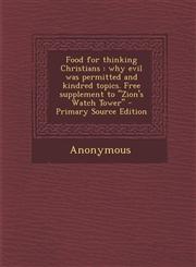 Food for Thinking Christians Why Evil Was Permitted and Kindred Topics. Free Supplement to Zion's Watch Tower - Primary Source Edition,1295451565,9781295451562