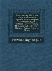 Introductory Notes On Lying-In Institutions, Together with a Proposal for Organising an Institution for Training Midwives and Midwifery Nurses - Primary Source Edition,1293291609,9781293291603