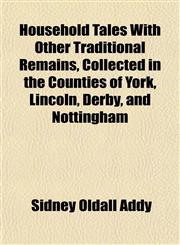 Household Tales With Other Traditional Remains, Collected in the Counties of York, Lincoln, Derby, and Nottingham,1154740633,9781154740639
