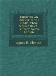 Etiquette An Answer to the Riddle When? Where? How? - Primary Source Edition,1295240777,9781295240777