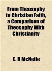 From Theosophy to Christian Faith, a Comparison of Theosophy With Christianity,1152251724,9781152251724