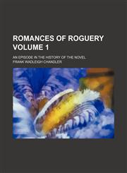 Romances of roguery; an episode in the history of the novel Volume 1,1150284986,9781150284984