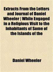Extracts From the Letters and Journal of Daniel Wheeler | While Engaged in a Religious Visit to the Inhabitants of Some of the Islands of the,1152655450,9781152655454