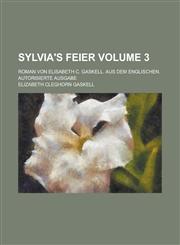 Sylvia's Feier; Roman von Elisabeth C. Gaskell. Aus dem Englischen. Autorisierte Ausgabe Volume 3,1236832949,9781236832948