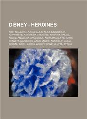 Disney - Heroines Abby Mallard, Alana, Alice, Alice Kingsleigh, Amphitrite, Anastasia Tremaine, Andrina, Angel, Angel, Angelica, Angelique, Anita Radcliffe, Annie Bennett-Warbucks, Annie James, Annie Sue, Aqua, Aquata, Ariel, Arista, Ashley Spinelli, Att,1234754142,9781234754143