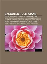 Executed politicians Vidkun Quisling, Louis Riel, Lluís Companys, Ion Antonescu, Aleksandr Kolchak, Galeazzo Ciano, Ali Hassan al-Majid,1157683843,9781157683841