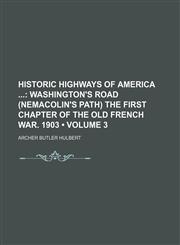 Historic Highways of America (Volume 3); Washington's Road (Nemacolin's Path) the First Chapter of the Old French War. 1903,1154157164,9781154157161