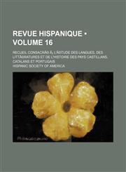 Revue Hispanique (Volume 16); Recueil Consacrã© Ã¡ L'ã©tude Des Langues, Des Littã©ratures et de L'histoire Des Pays Castillans, Catalans et Portugais,1153958600,9781153958608