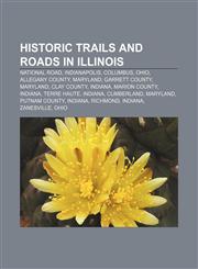 Historic trails and roads in Illinois National Road, Indianapolis, Columbus, Ohio, Allegany County, Maryland, Garrett County, Maryland,1158203756,9781158203758