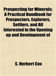 Prospecting for Minerals; A Practical Handbook for Prospectors, Explorers, Settlers, and All Interested in the Opening up and Development of,1152577042,9781152577046