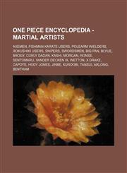 One Piece Encyclopedia - Martial Artists Axemen, Fishman Karate Users, Polearm Wielders, Rokushiki Users, Snipers, Swordsmen, Big Pan, Blyue, Brogy, Curly Dadan, Kashi, Morgan, Ronse, Sentomaru, Vander Decken IX, Wetton, X Drake, Capote, Hody Jones, Jinb,1234822199,9781234822194