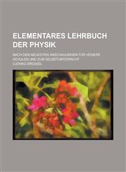 Elementares Lehrbuch Der Physik; Nach Den Neuesten Anschauungen Fur Hohere Schulen Und Zum Selbstunterricht,1236353234,9781236353238