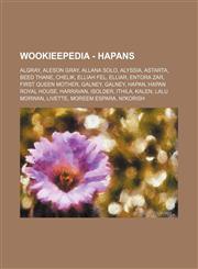 Wookieepedia - Hapans AlGray, Aleson Gray, Allana Solo, Alyssia, Astarta, Beed Thane, Chelik, Elliah Fel, Elliar, Entora Zar, First Queen Mother, Galney, Galney, Hapan, Hapan Royal House, Harravan, Isolder, Ithila, Kalen, Lalu Morwan, Livette, Moreem Esp,1234681536,9781234681531