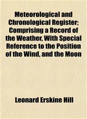 Meteorological and Chronological Register; Comprising a Record of the Weather, With Special Reference to the Position of the Wind, and the Moon,115303185X,9781153031851