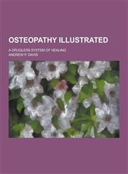 Osteopathy illustrated; A drugless system of healing,1230383948,9781230383941
