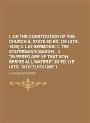 I. On the constitution of the Church a. State 3d ed. [1e uitg. 1830] II. Lay sermons Volume 1;  1. The statesman's manuel. 2. "Blessed are ye that sow beside all waters" 2d ed. [1e uitg. 1816-'7],1235956253,9781235956256
