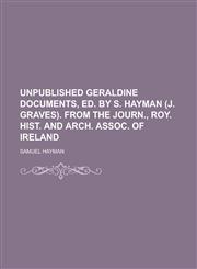 Unpublished Geraldine documents, ed. by S. Hayman (J. Graves). From the journ., Roy. hist. and arch. assoc. of Ireland,123013770X,9781230137704