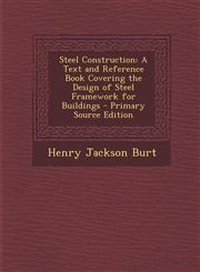 Steel Construction A Text and Reference Book Covering the Design of Steel Framework for Buildings - Primary Source Edition,1294307045,9781294307044