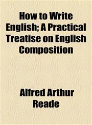 How to Write English; A Practical Treatise on English Composition,1154741486,9781154741483