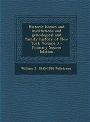 Historic Homes and Institutions and Genealogical and Family History of New York Volume 3 - Primary Source Edition,1293714542,9781293714546