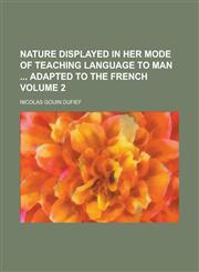 Nature Displayed in Her Mode of Teaching Language to Man Adapted to the French (Volume 1),1152433091,9781152433090