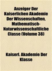 Anzeiger Der Kaiserlichen Akademie Der Wissenschaften, Mathematisch-Naturwissenschaftliche Classe (Volume 38),1153349892,9781153349895