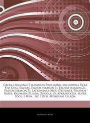 Articles On Greek-language Television Programs, including Vera Sto Dexi, Erotas, Erotas (season 1), Erotas (season 2), Erotas (season 3), Latremenoi Mou Geitones, Proinos Kafes, Kalimera Ellada, Zougla, Oi Aparadektoi, Super Idol,1244406112,9781244406117