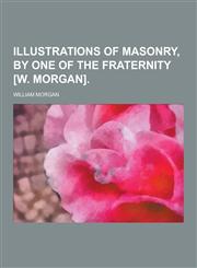 Illustrations of Masonry, by One of the Fraternity [W. Morgan],1230418253,9781230418254