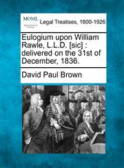 Eulogium upon William Rawle, L.L.D. [sic] delivered on the 31st of December, 1836.,1240009224,9781240009220