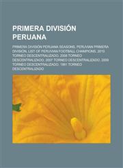 Primera Division Peruana Primera Division Peruana Seasons, Peruvian Primera Division, List of Peruvian Football Champions, 2010 Torneo Descentr,1155719190,9781155719191