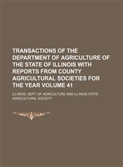 Transactions of the Department of Agriculture of the state of Illinois with reports from county agricultural societies for the year Volume 41,1231231327,9781231231326