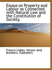 Essays on Property and Labour as Connected with Natural Law and the Constitution of Society.,1140071742,9781140071747