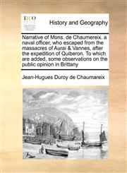 Narrative of Mons. de Chaumereix. a naval officer, who escaped from the massacres of Aurai & Vannes, after the expedition of Quiberon. To which are added, some observations on the public opinion in Brittany,117101354X,9781171013549