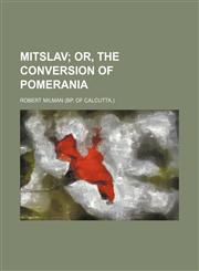Mitslav;  or, the conversion of Pomerania,1150575700,9781150575709
