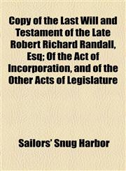 Copy of the Last Will and Testament of the Late Robert Richard Randall, Esq; Of the Act of Incorporation, and of the Other Acts of Legislature,1154461122,9781154461121