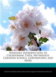 Webster's Introduction to Creationism Types, Mythology, Creation Science, Controversy, and More,1241720916,9781241720919