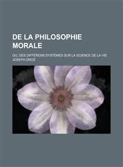 de La Philosophie Morale; Ou, Des Differens Systemes Sur La Science de La Vie,1159413096,9781159413095