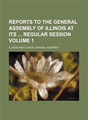 Reports to the General Assembly of Illinois at its  regular session Volume 1,1231172541,9781231172544
