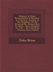 Diligence in Study Recommended to Ministers. in a Sermon, Preached at the Ordination of the Reverend Mr. Richard Rist, in Harlow, Essex.,1294634461,9781294634461