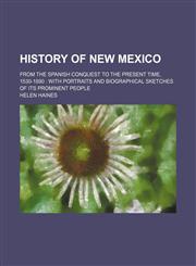 History of New Mexico; From the Spanish Conquest to the Present Time, 1530-1890 With Portraits and Biographical Sketches of Its Prominent People,1154240088,9781154240085