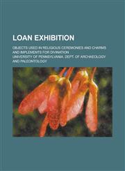 Loan Exhibition; Objects Used in Religious Ceremonies and Charms and Implements for Divination,1150151080,9781150151088