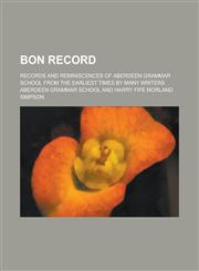 Bon record; records and reminiscences of Aberdeen Grammar School from the earliest times by many writers,1231256370,9781231256374