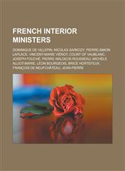 French Interior Ministers Dominique de Villepin, Nicolas Sarkozy, Pierre-Simon Laplace, Vincent-Marie Vienot, Count of Vaublanc, Joseph Fouche,,1155448448,9781155448442