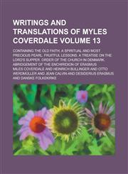 Writings and Translations of Myles Coverdale; Containing the Old Faith. a Spiritual and Most Precious Pearl. Fruitful Lessons. a Treatise on the Lord',1154418197,9781154418194